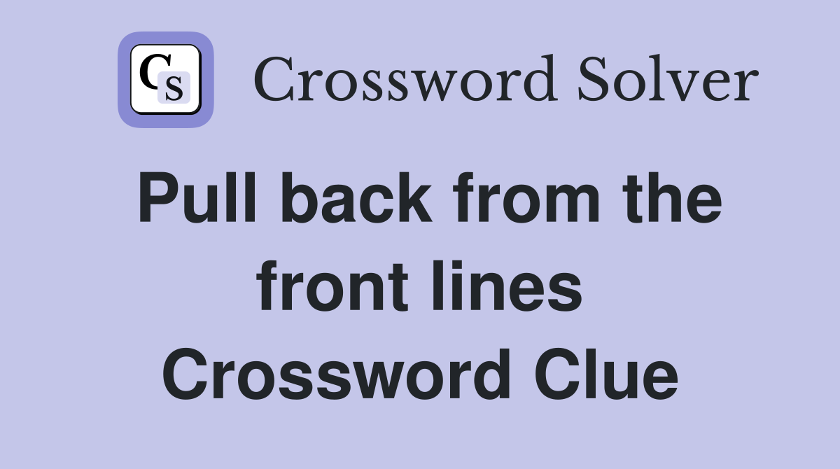 Pull back from the front lines Crossword Clue