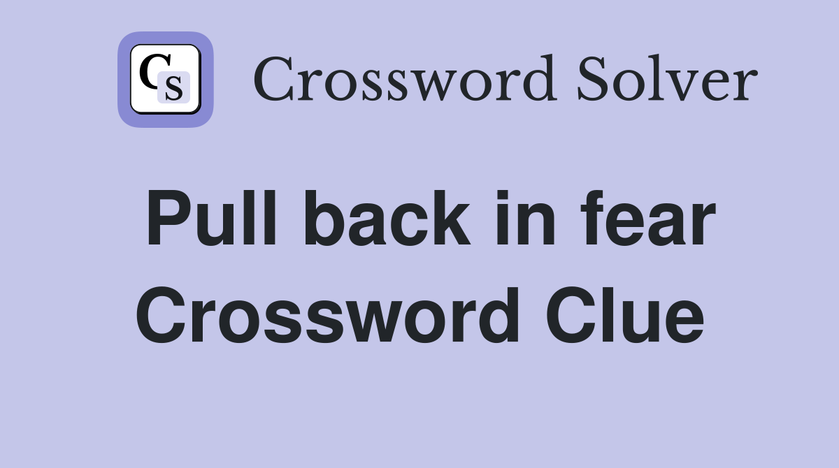 Pull back in fear Crossword Clue
