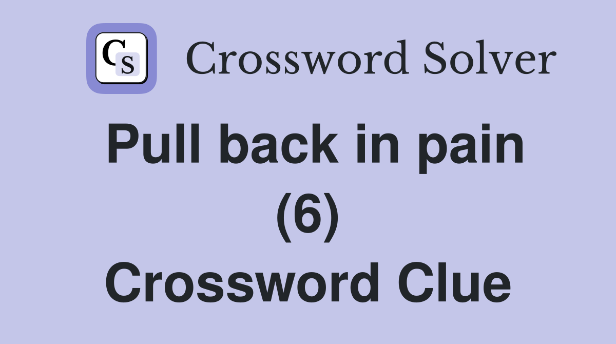 Pull back in pain (6) Crossword Clue