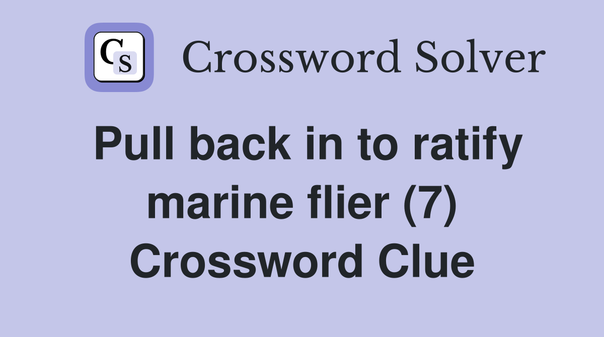 Pull back in to ratify marine flier (7) Crossword Clue