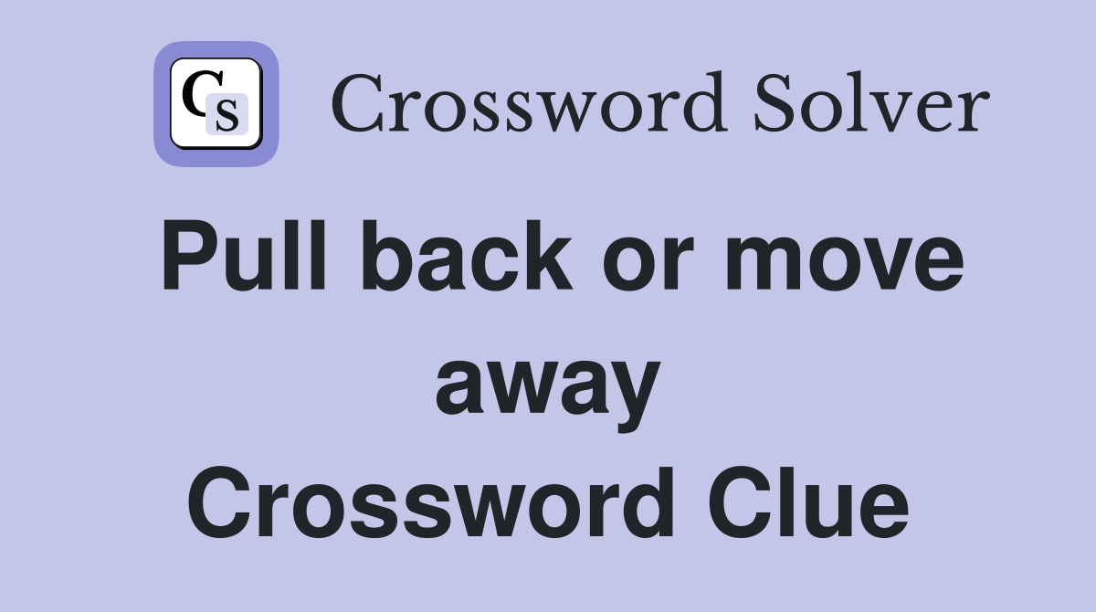 Pull back or move away Crossword Clue