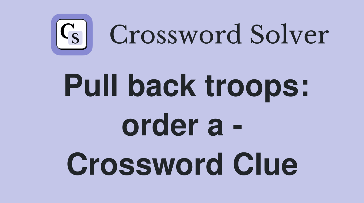 Pull back troops: order a - Crossword Clue
