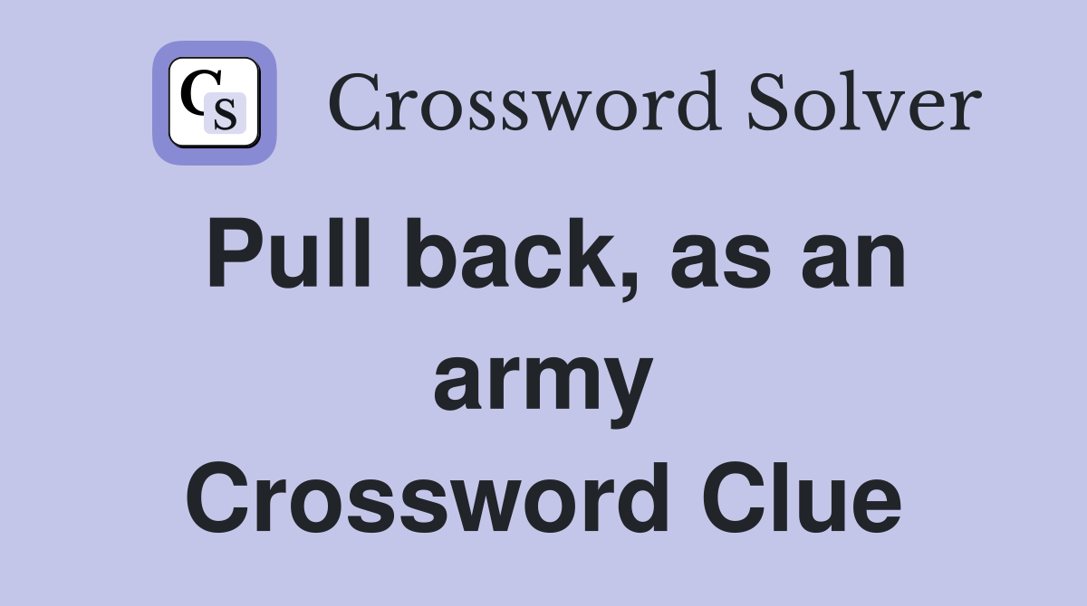 Pull back, as an army Crossword Clue