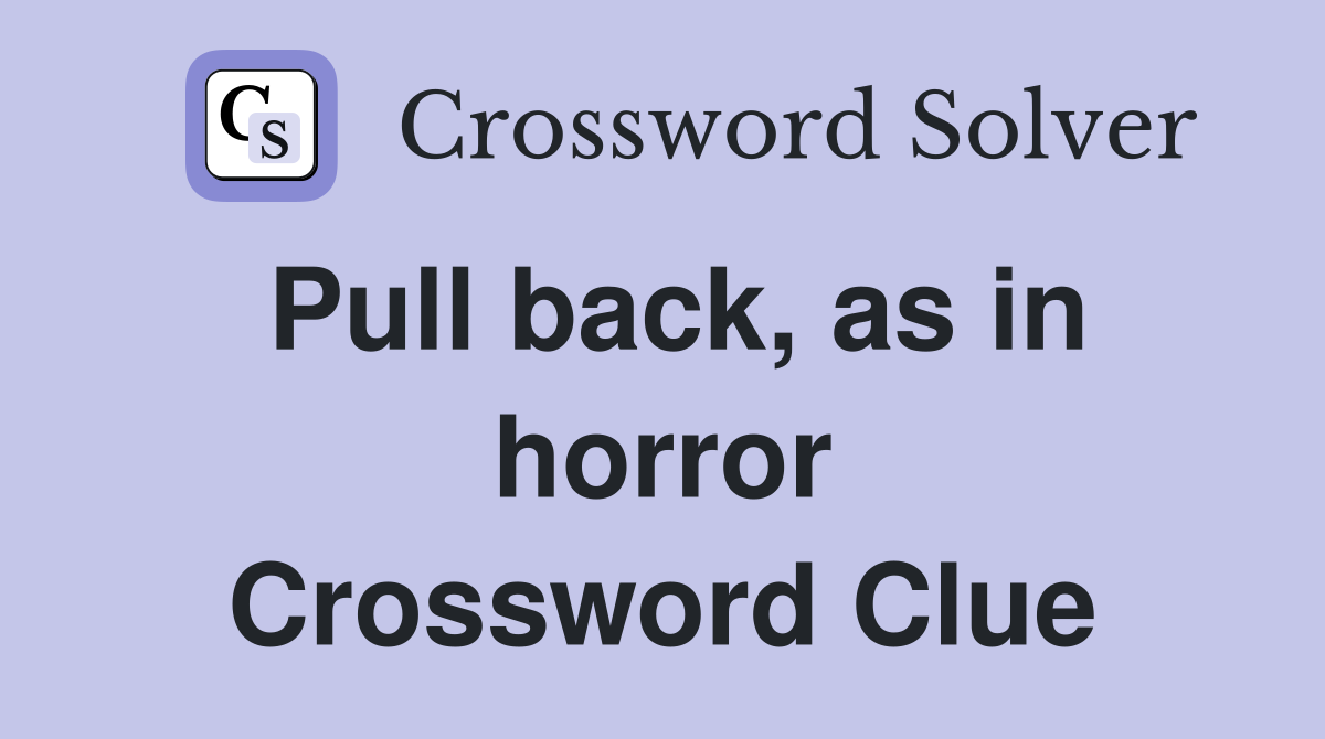 Pull back, as in horror Crossword Clue