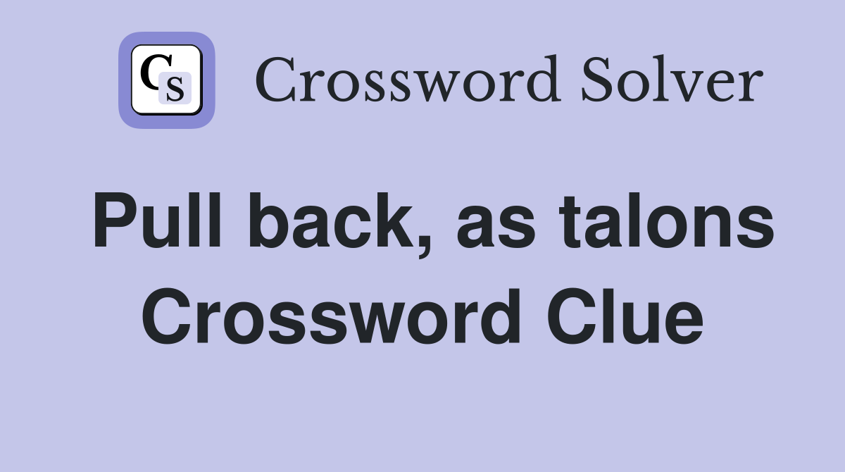 Pull back, as talons Crossword Clue