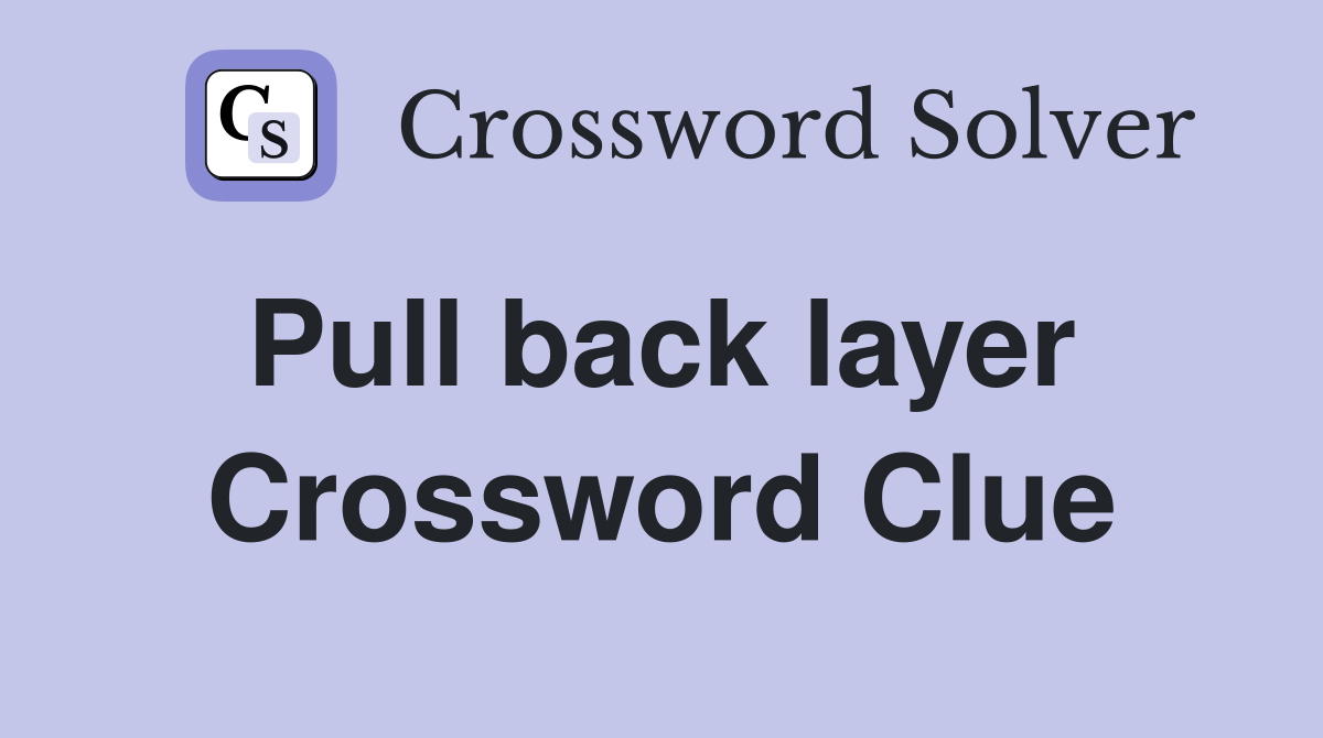 Pull back layer  Crossword Clue