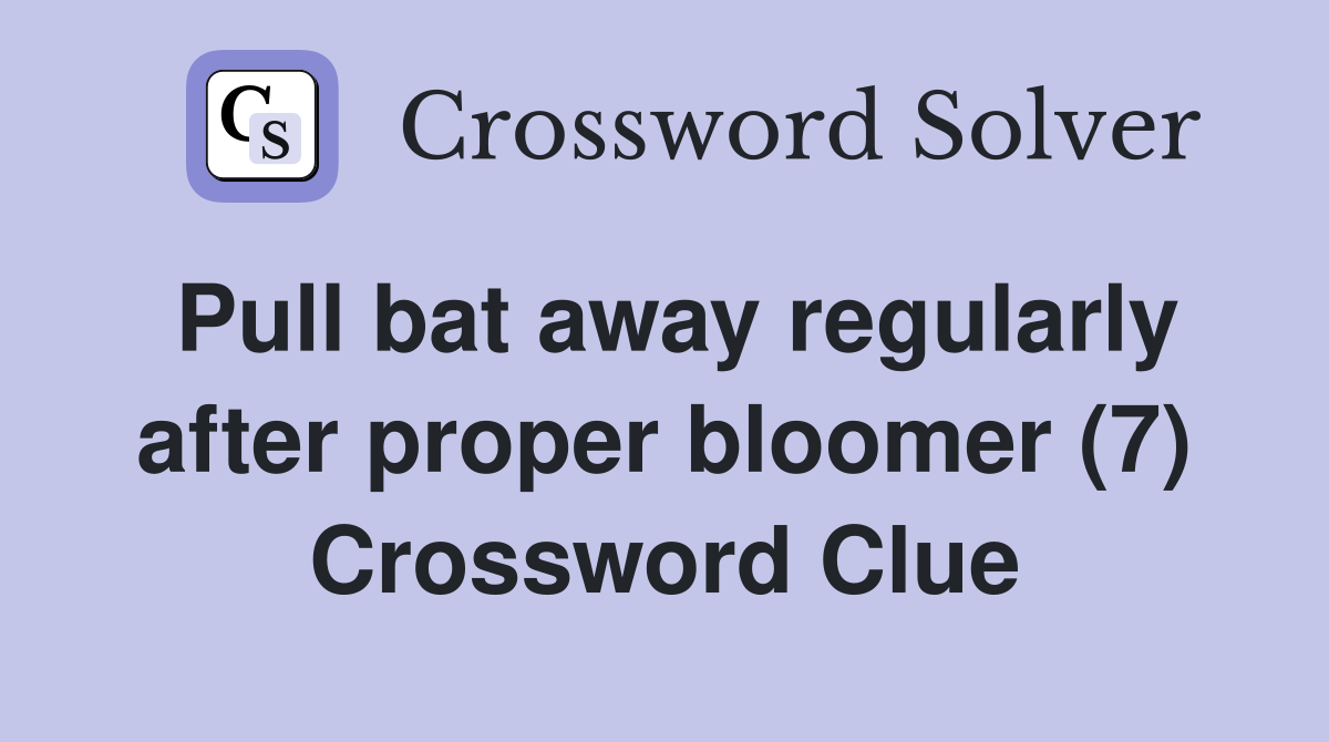 Pull bat away regularly after proper bloomer (7) Crossword Clue