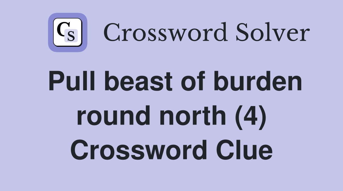 Pull beast of burden round north (4) Crossword Clue