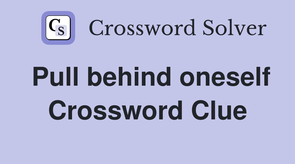 Pull behind oneself Crossword Clue