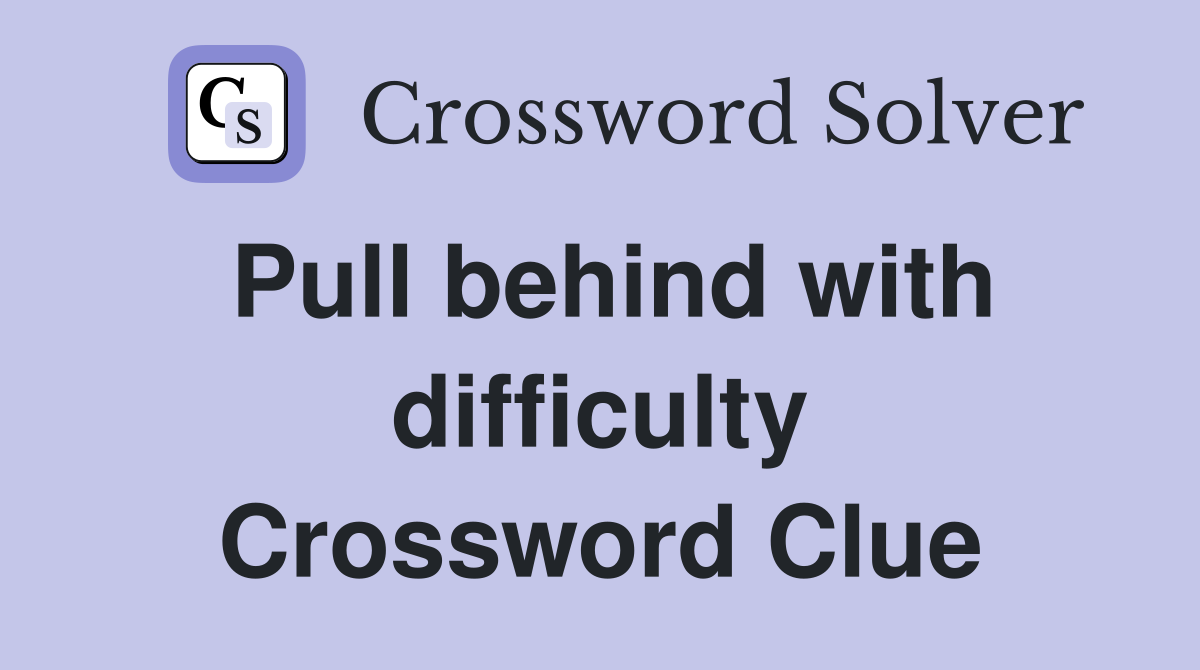 Pull behind with difficulty Crossword Clue