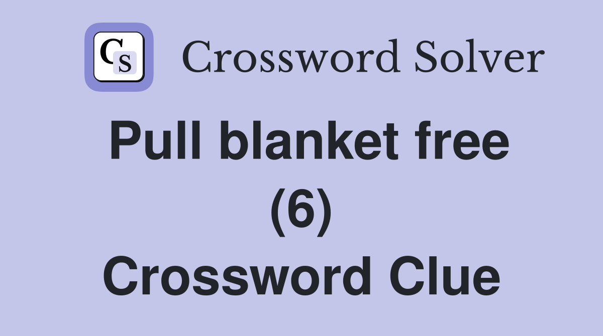 Pull blanket free (6) Crossword Clue