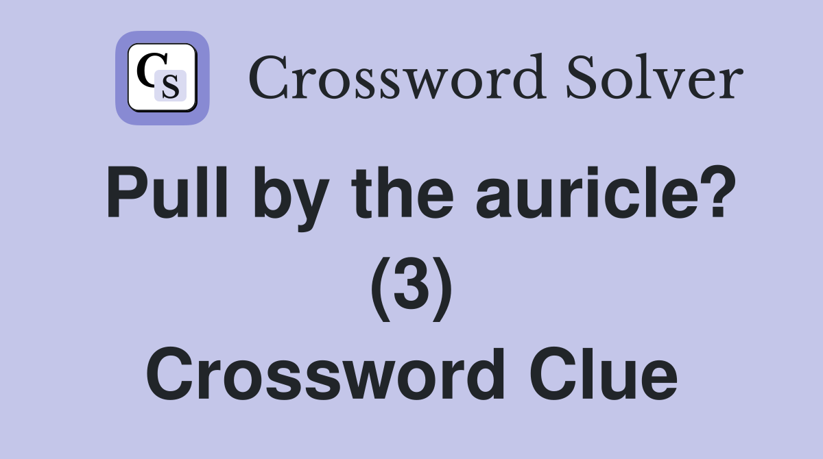 Pull by the auricle? (3) Crossword Clue