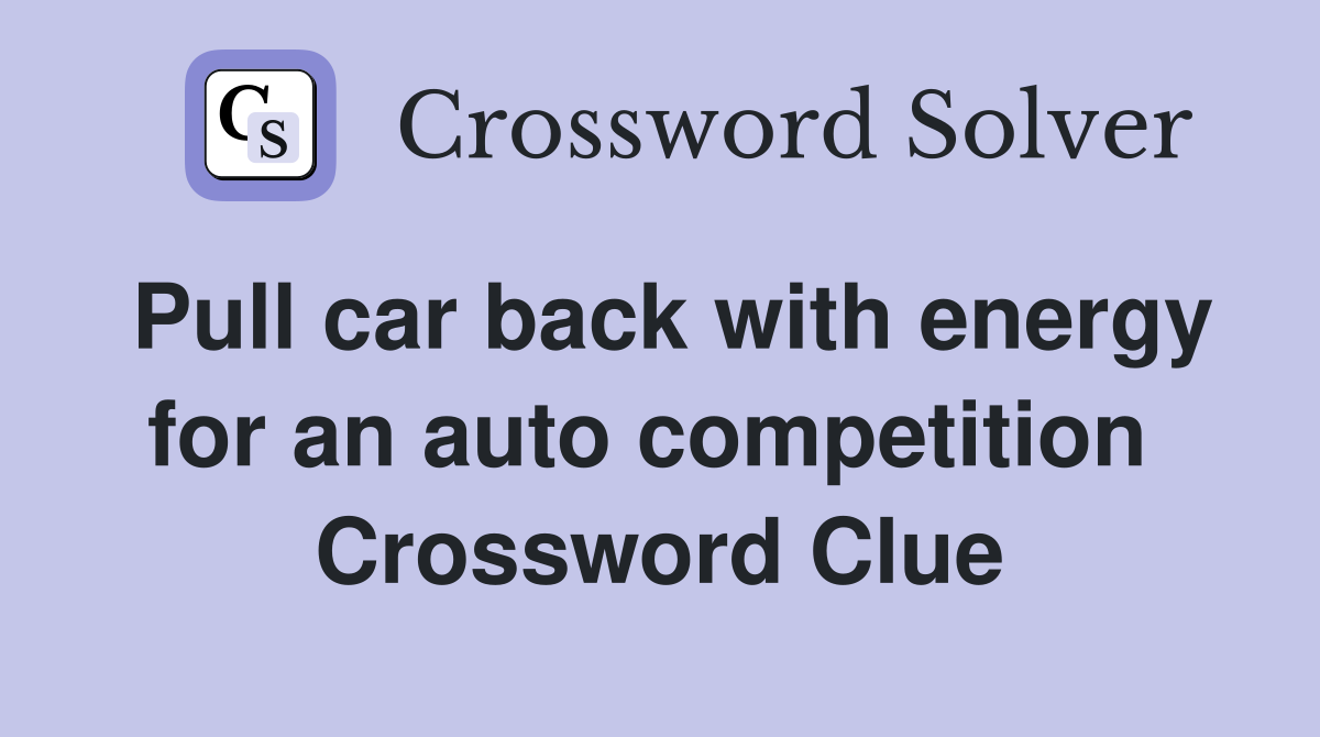 Pull car back with energy for an auto competition  Crossword Clue