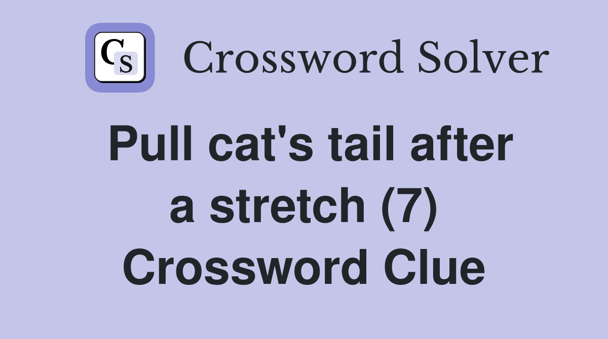 Pull cat's tail after a stretch (7) Crossword Clue