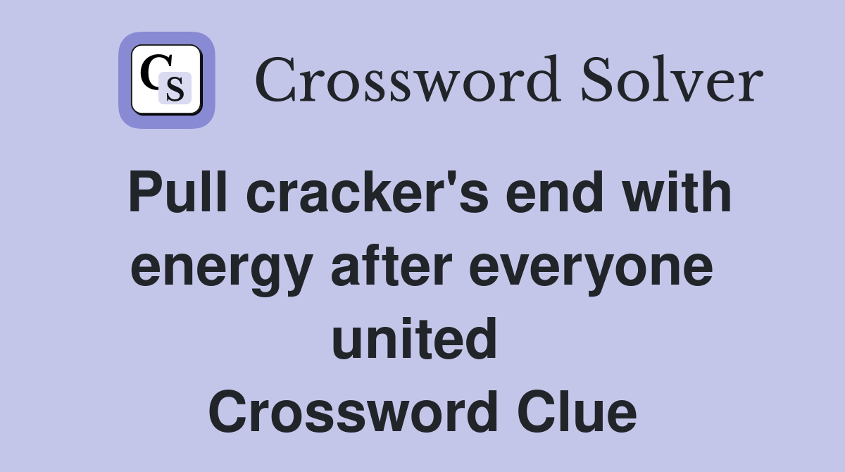 Pull cracker's end with energy after everyone united  Crossword Clue
