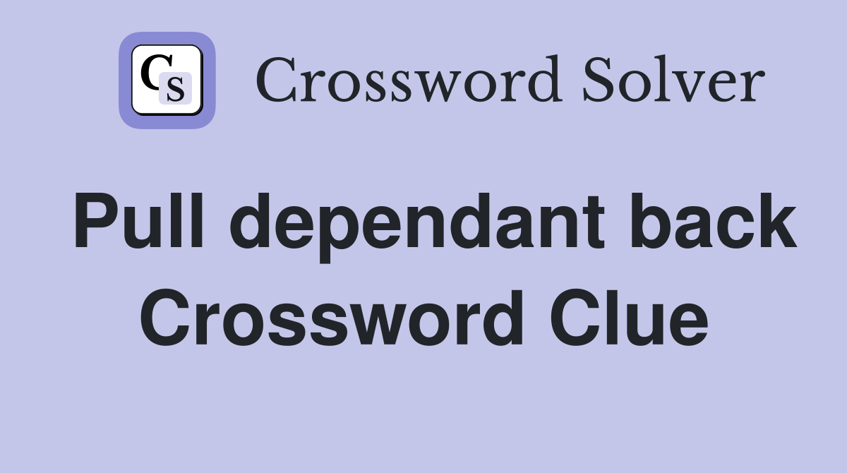 Pull dependant back Crossword Clue