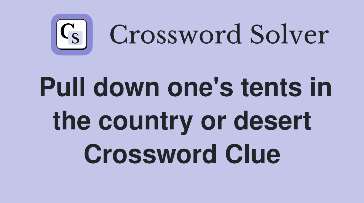 Pull down one's tents in the country or desert Crossword Clue