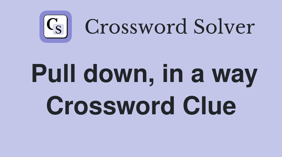 Pull down, in a way Crossword Clue