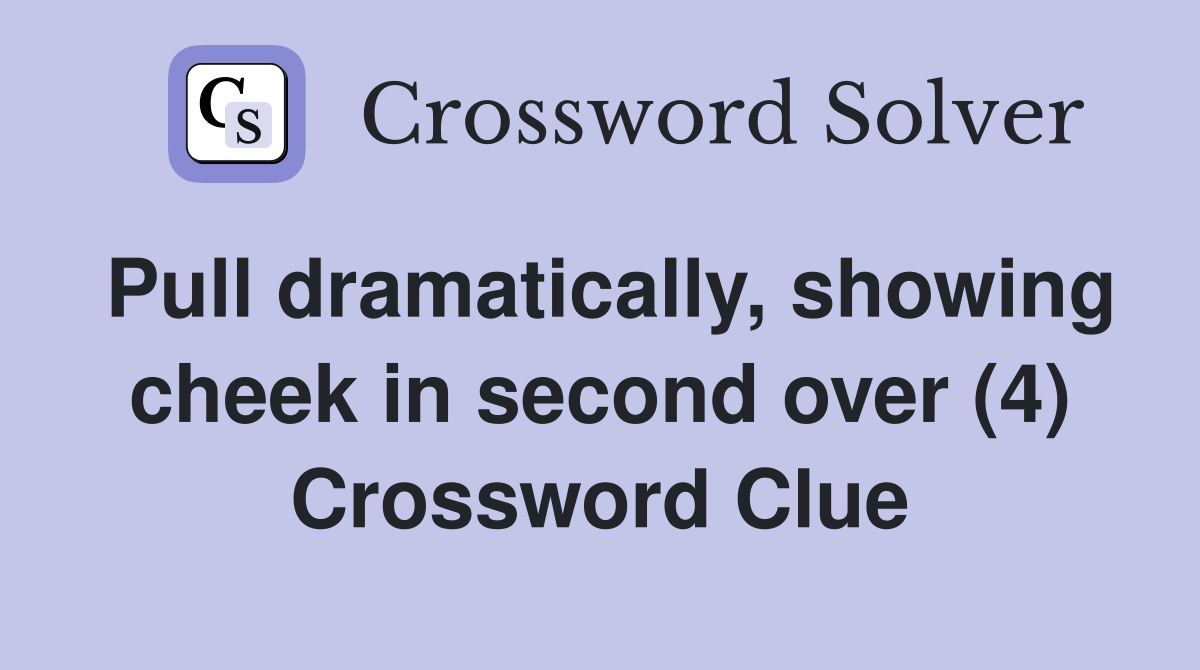 Pull dramatically, showing cheek in second over (4) Crossword Clue