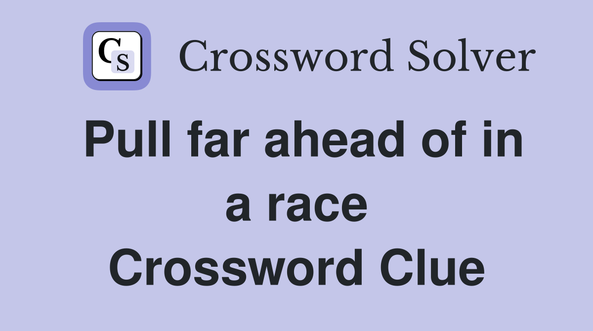 Pull far ahead of in a race Crossword Clue