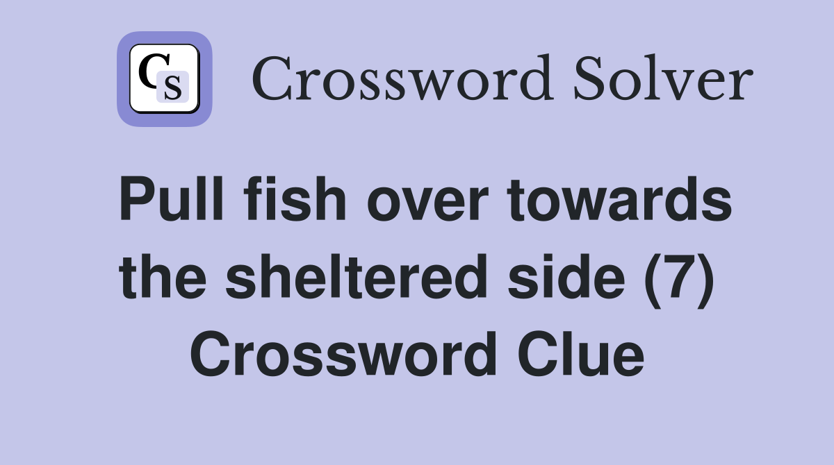 Pull fish over towards the sheltered side (7) Crossword Clue