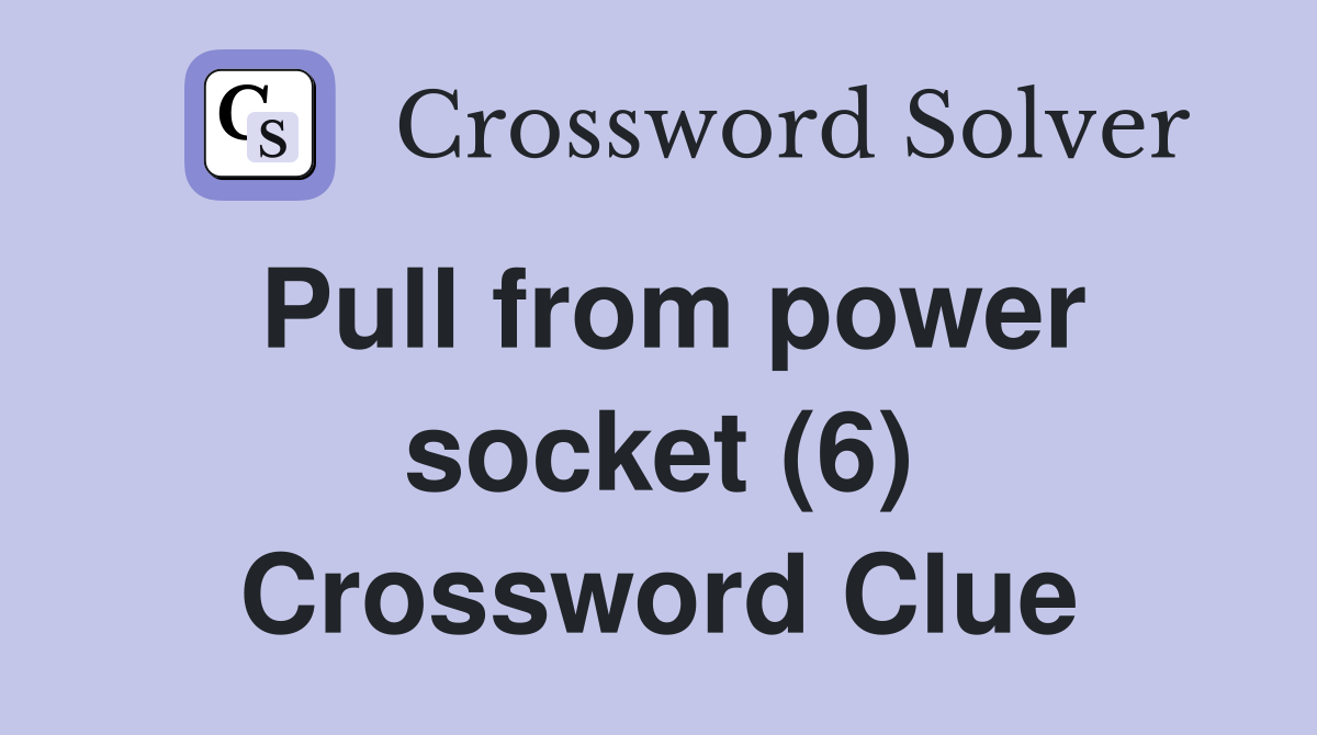 Pull from power socket (6) Crossword Clue