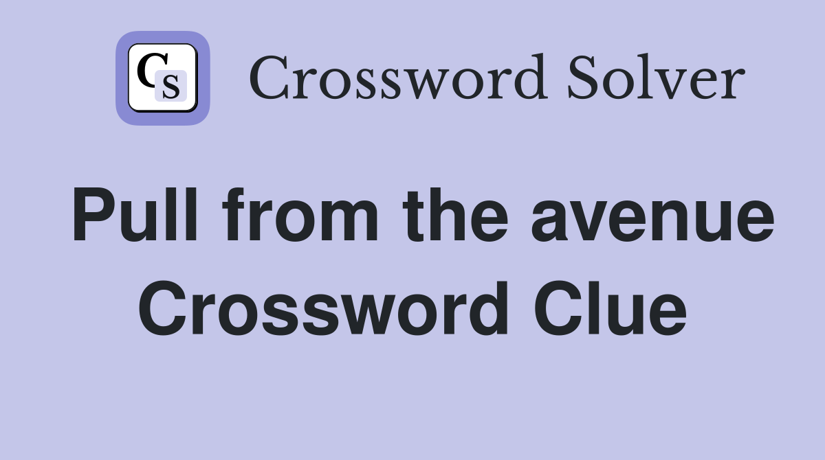 Pull from the avenue Crossword Clue