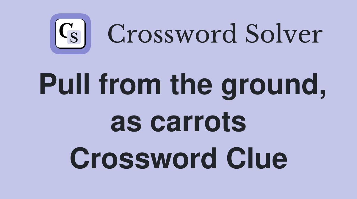 Pull from the ground, as carrots Crossword Clue