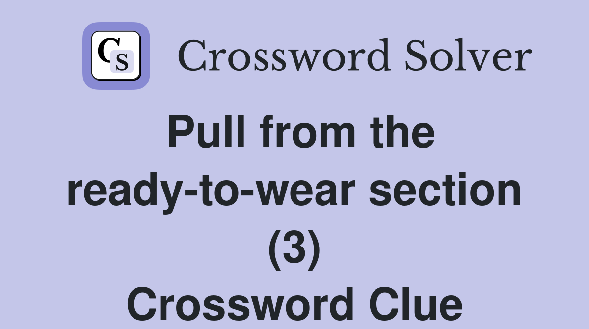 Pull from the ready-to-wear section (3) Crossword Clue