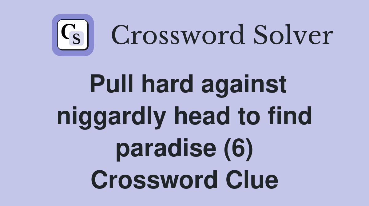 Pull hard against niggardly head to find paradise (6) Crossword Clue