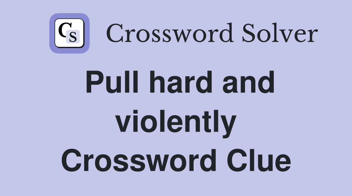 Pull hard and violently Crossword Clue