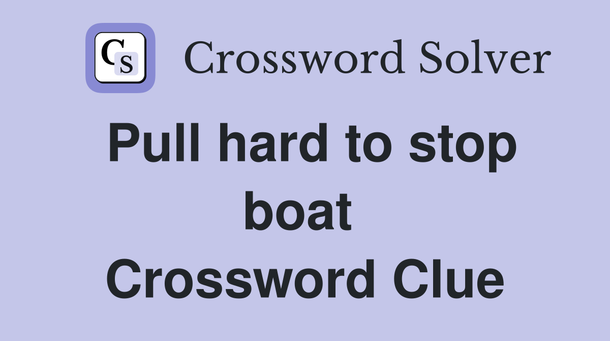 Pull hard to stop boat  Crossword Clue