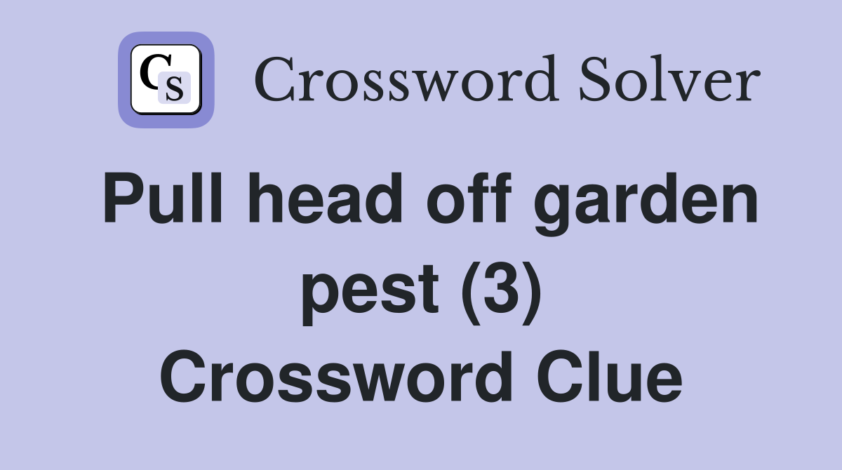 Pull head off garden pest (3) Crossword Clue