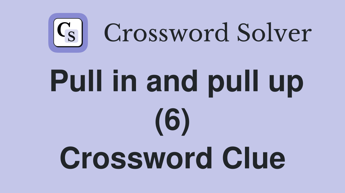 Pull in and pull up (6) Crossword Clue