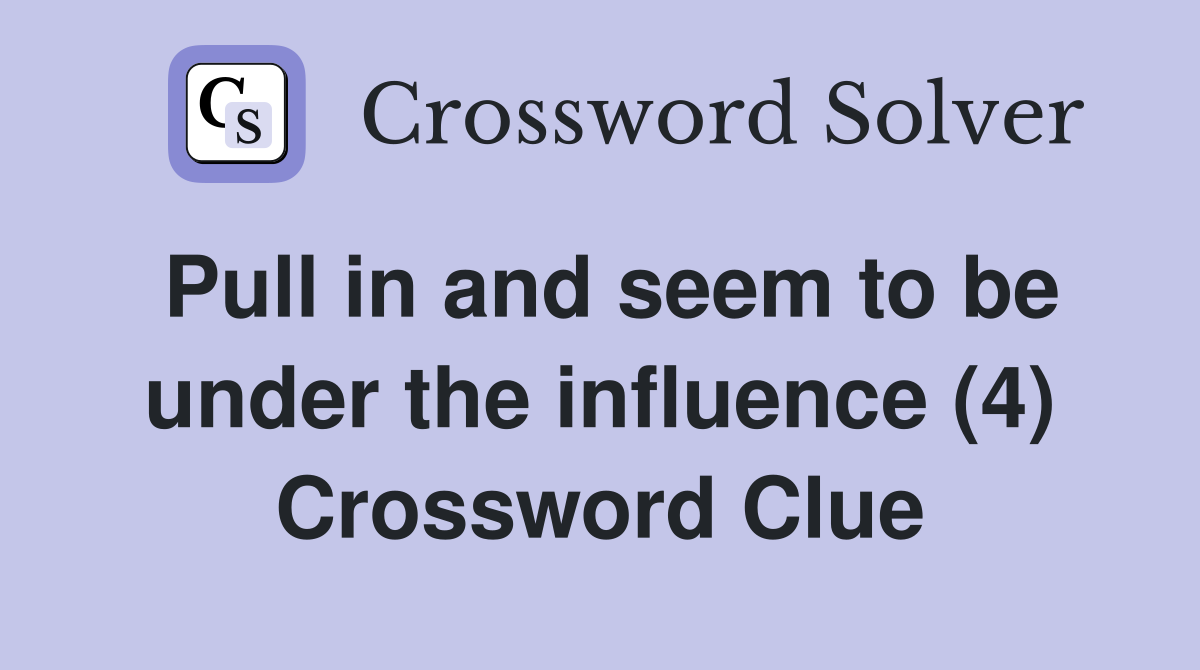 Pull in and seem to be under the influence (4) Crossword Clue