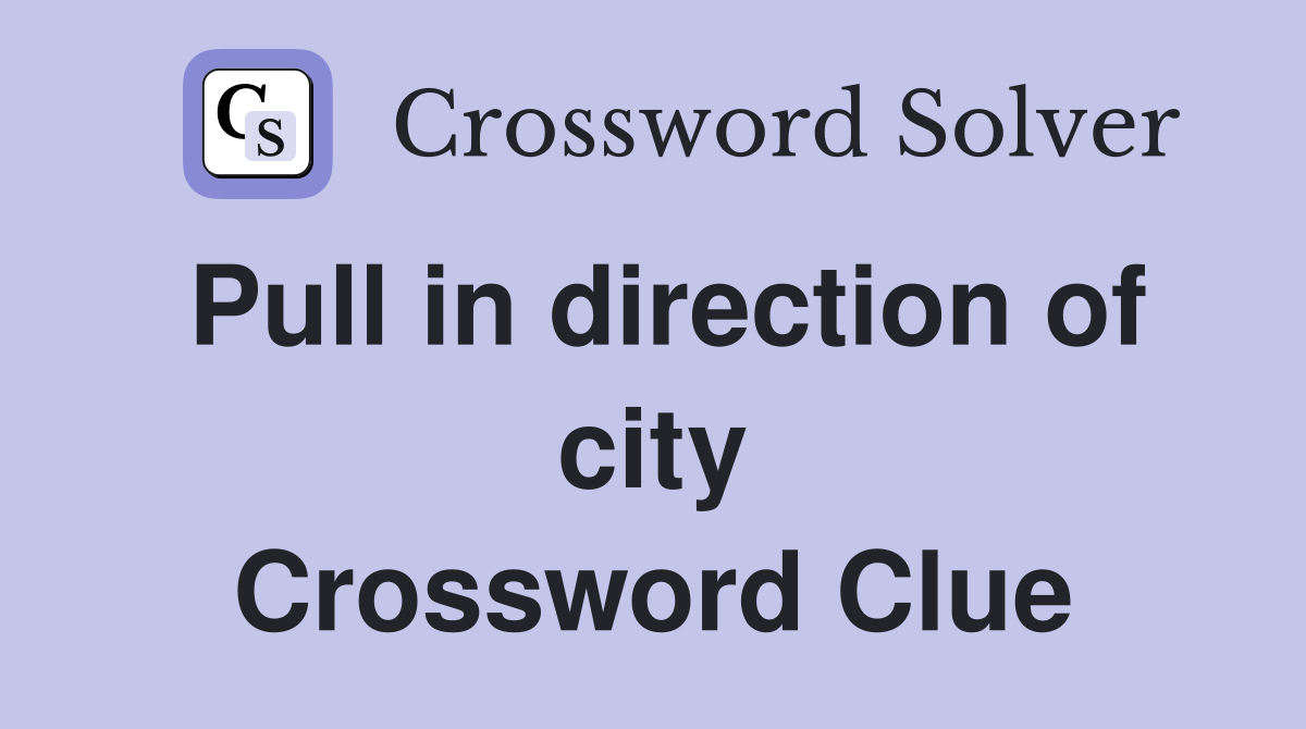 Pull in direction of city Crossword Clue