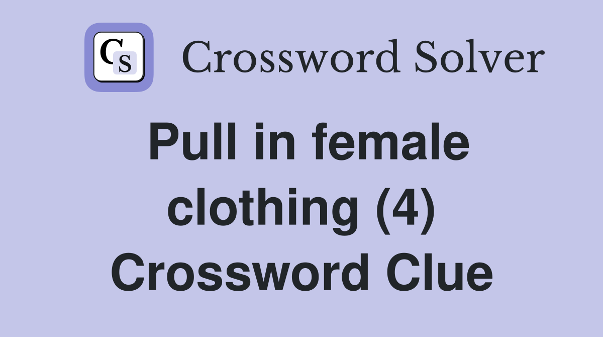 Pull in female clothing (4) Crossword Clue