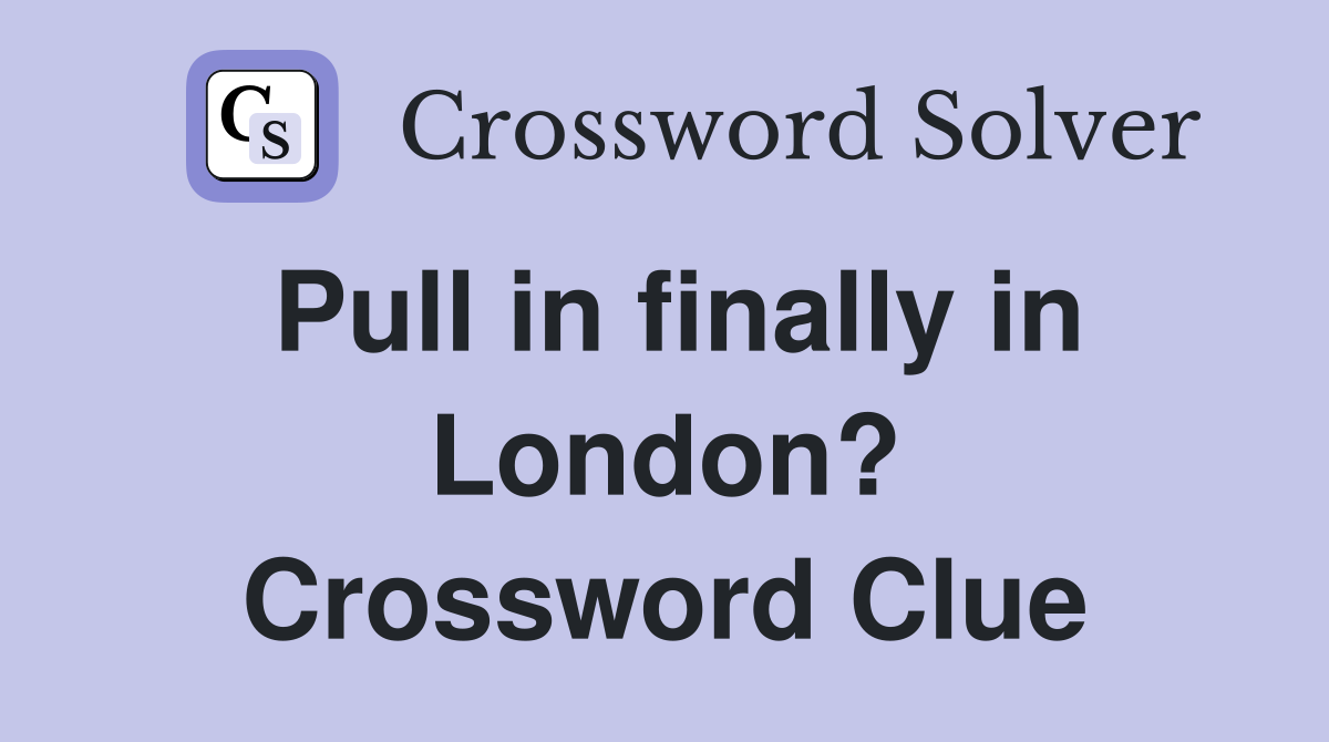Pull in finally in London? Crossword Clue
