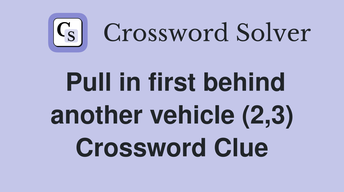 Pull in first behind another vehicle (2,3) Crossword Clue