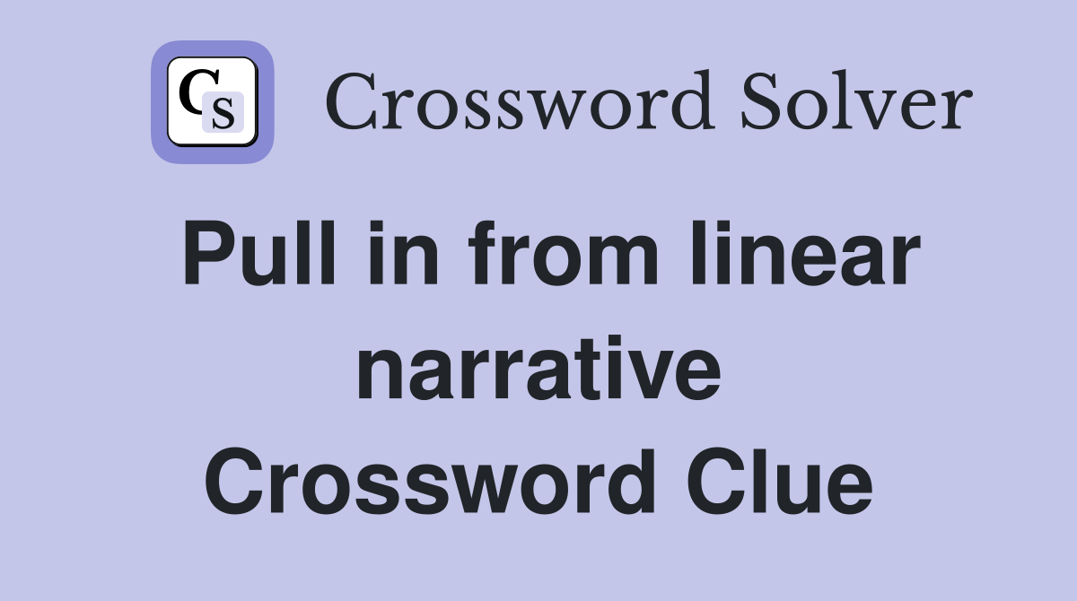 Pull in from linear narrative Crossword Clue