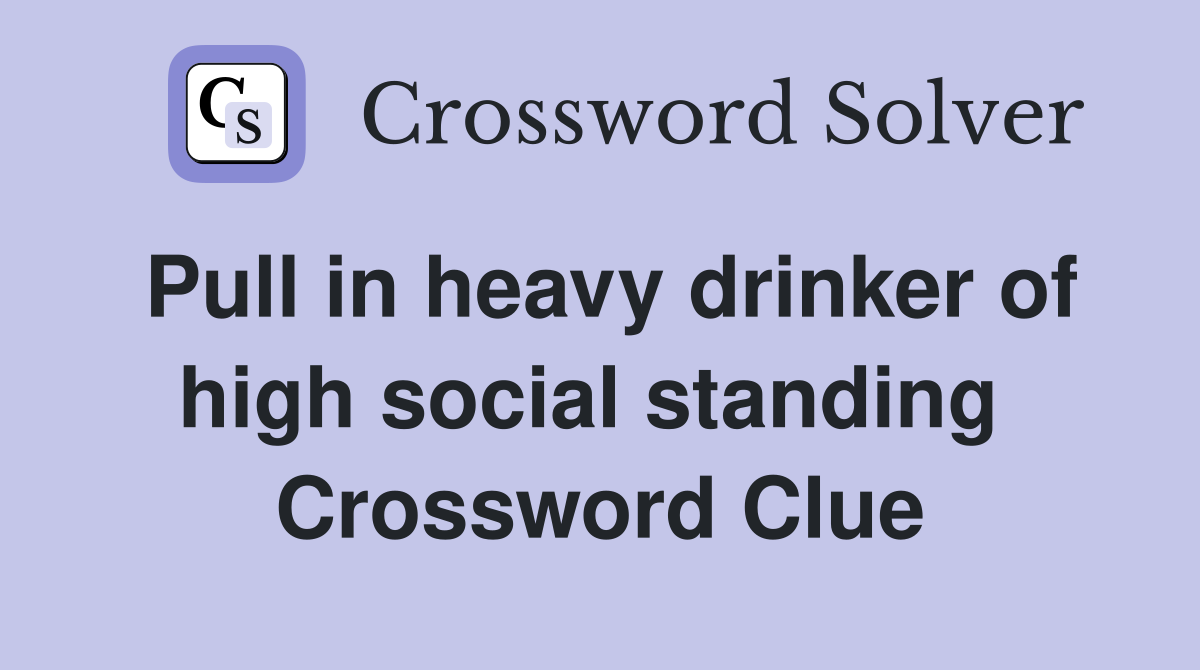 Pull in heavy drinker of high social standing  Crossword Clue