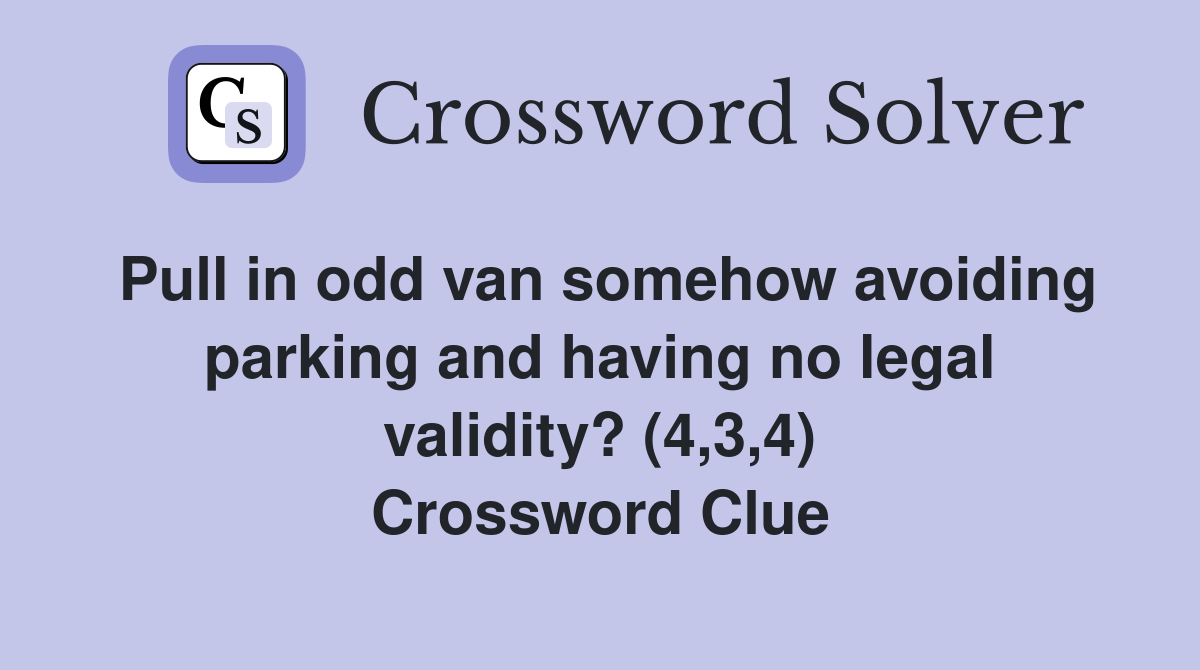 Pull in odd van somehow avoiding parking and having no legal validity? (4,3,4) Crossword Clue