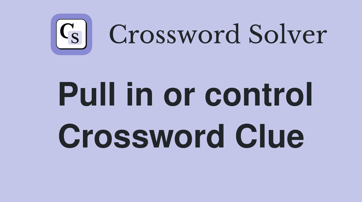 Pull in or control Crossword Clue
