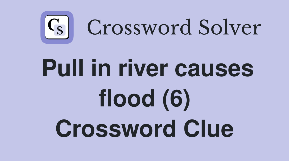 Pull in river causes flood (6) Crossword Clue
