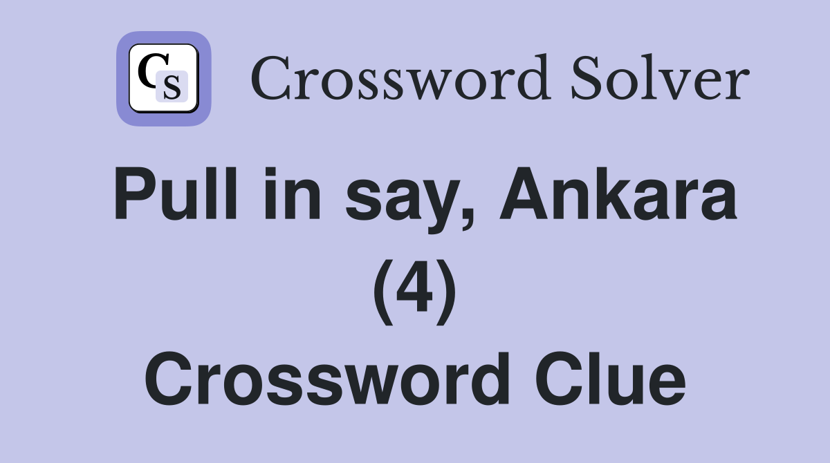 Pull in say, Ankara (4) Crossword Clue