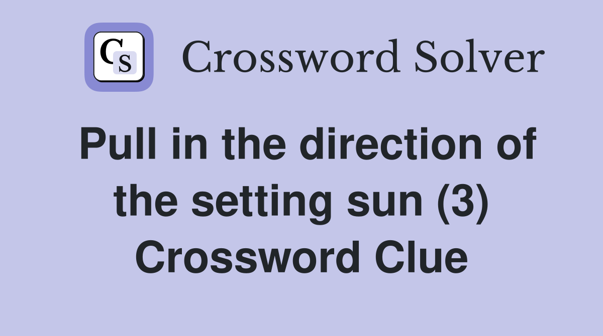 Pull in the direction of the setting sun (3) Crossword Clue