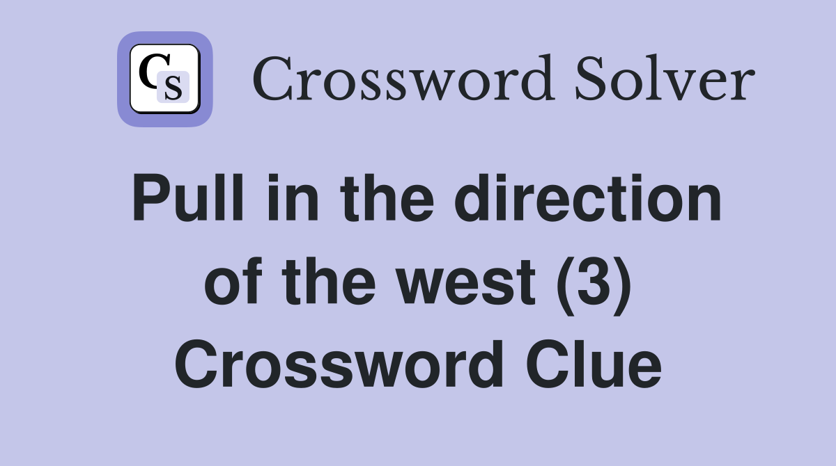 Pull in the direction of the west (3) Crossword Clue