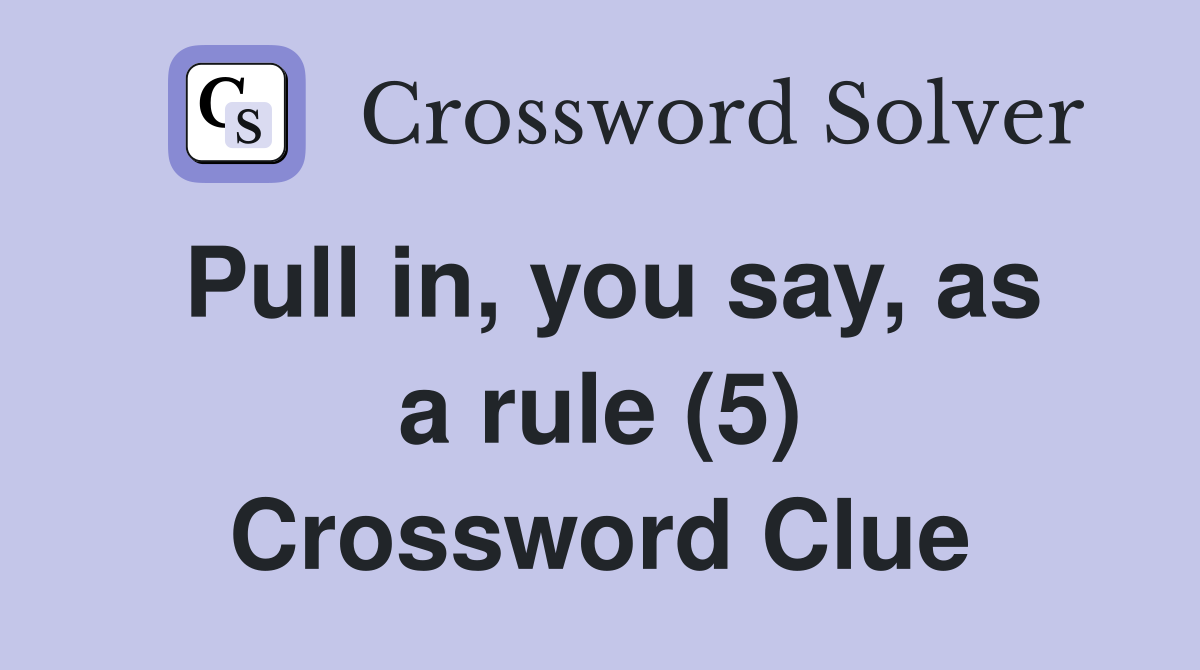 Pull in, you say, as a rule (5) Crossword Clue