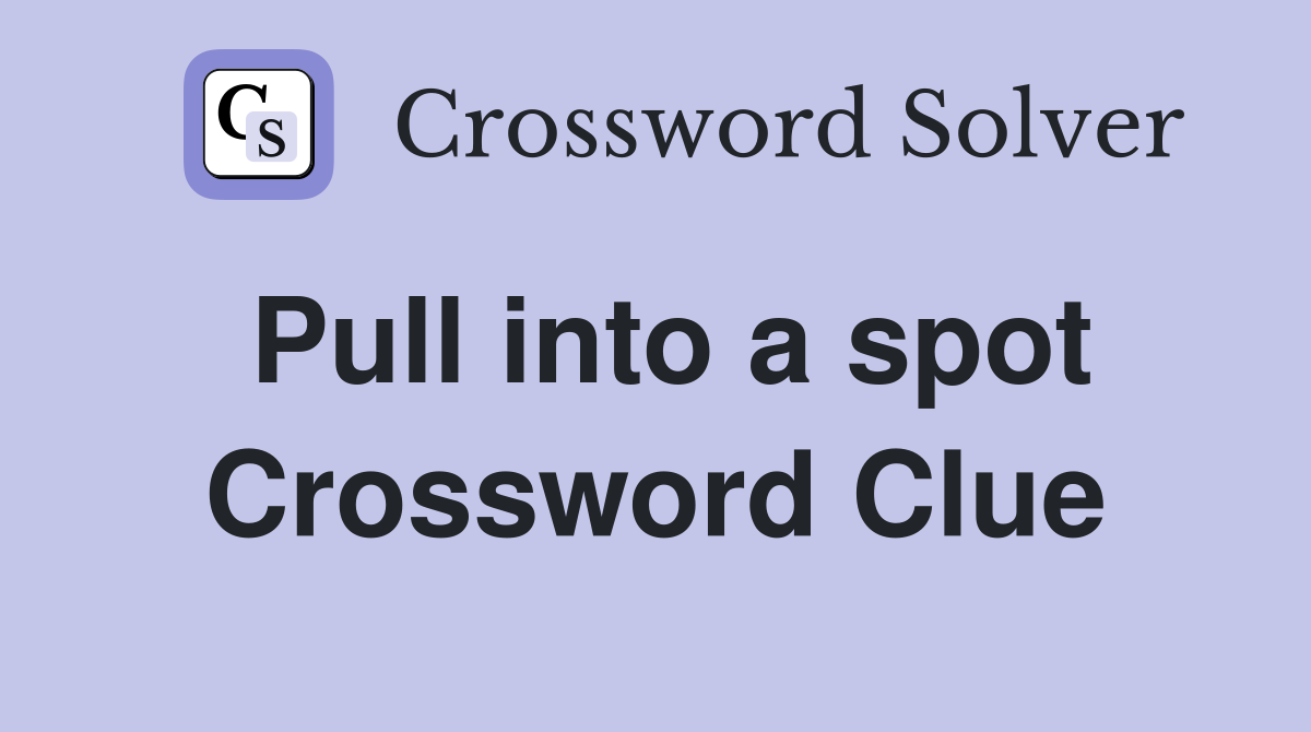 Pull into a spot Crossword Clue