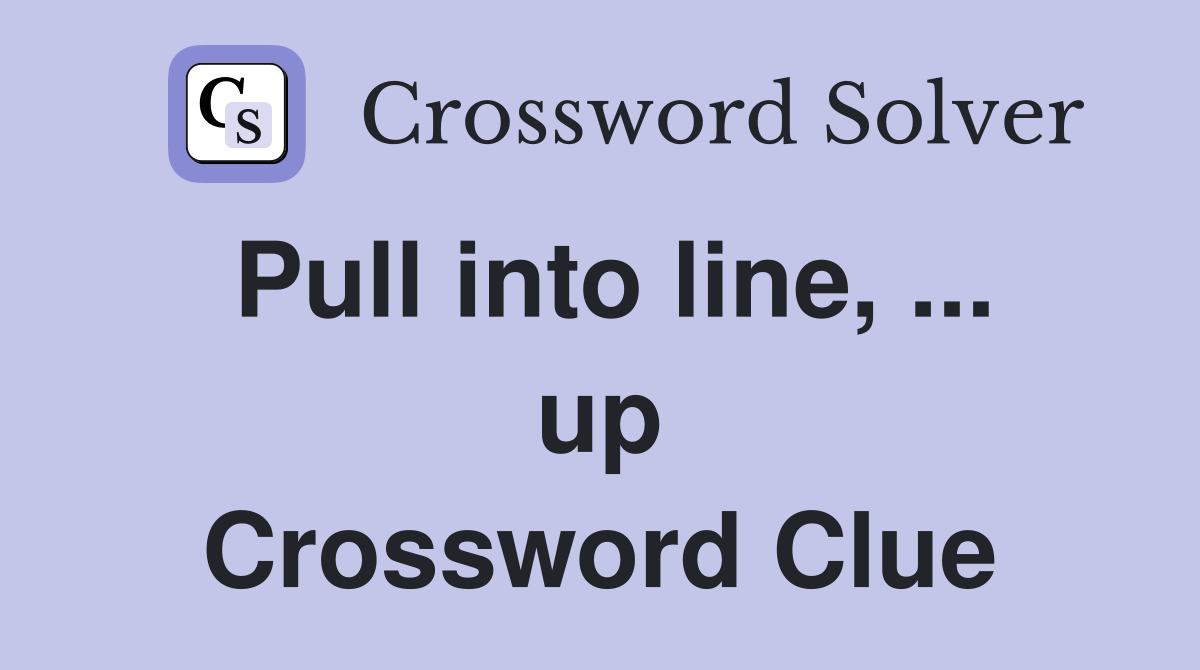 Pull into line, ... up Crossword Clue